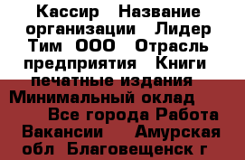 Кассир › Название организации ­ Лидер Тим, ООО › Отрасль предприятия ­ Книги, печатные издания › Минимальный оклад ­ 12 000 - Все города Работа » Вакансии   . Амурская обл.,Благовещенск г.